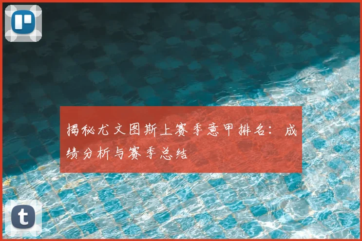 揭秘尤文图斯上赛季意甲排名：成绩分析与赛季总结