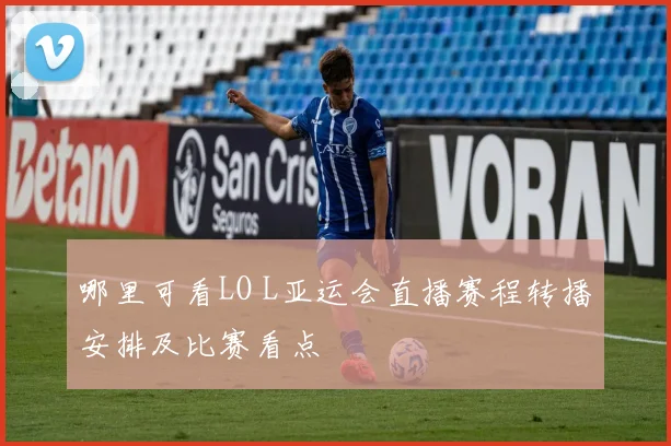哪里可看LO L亚运会直播赛程转播安排及比赛看点