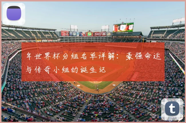 年世界杯分组名单详解：豪强命运与传奇小组的诞生记